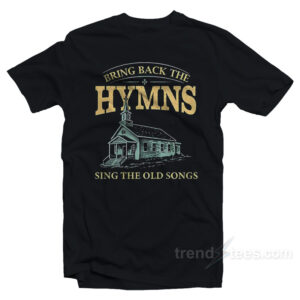 Bring Back The Hymns Sing The Old Songs T-Shirt
