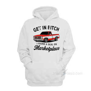 Get In Bitch I Found A Deal On Marketplace Hoodie