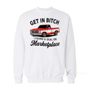 Get In Bitch I Found A Deal On Marketplace Sweatshirt