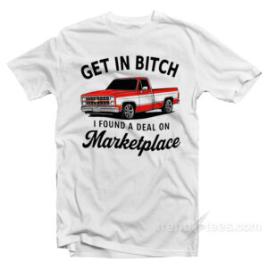 Get In Bitch I Found A Deal On Marketplace T-Shirt