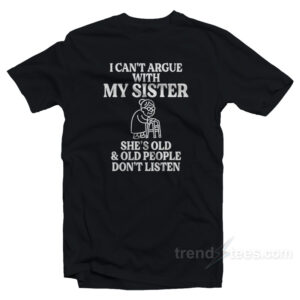 I Can't Argue With My Sister T-Shirt