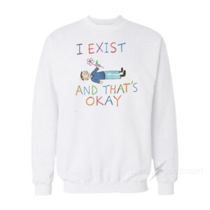 I Exist and That's Okay Sweatshirt