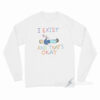 I Exist and That's Okay Long Sleeve Shirt