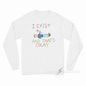 I Exist and That's Okay Long Sleeve Shirt
