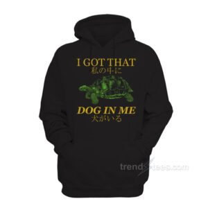 I Got That Dog in Me Turtle Hoodie