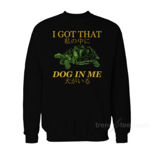 I Got That Dog in Me Turtle Sweatshirt