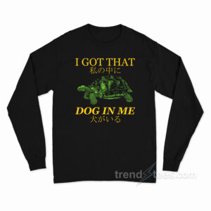 I Got That Dog in Me Turtle Long Sleeve Shirt