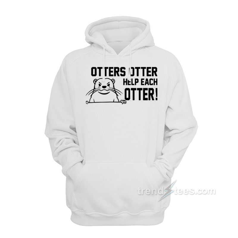 Otters Otter Help Each Otter Hoodie