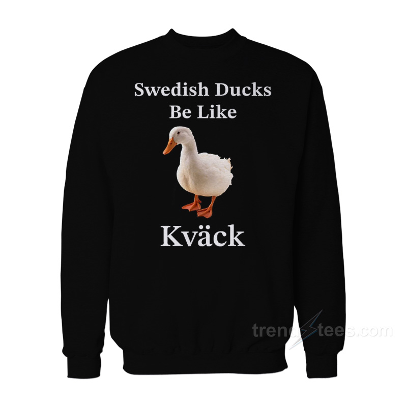 Swedish Ducks Be Like Kvack Sweatshirt