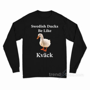 Swedish Ducks Be Like Kvack Long Sleeve Shirt