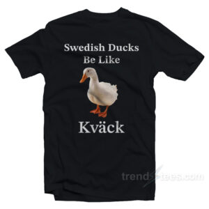 Swedish Ducks Be Like Kvack T-Shirt