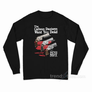 The Callous Daoboys Want You Dead Long Sleeve Shirt
