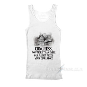 Congress Now More Than Ever Our Nation Needs Your Cowardice Tank Top