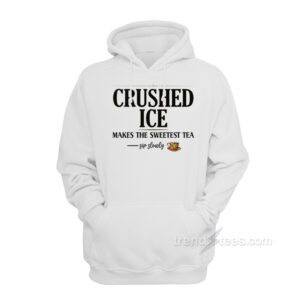Crushed Ice Makes The Sweetest Tea Sip Slowly Hoodie