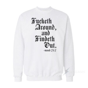 Fucketh Around And Findeth Out Sweatshirt