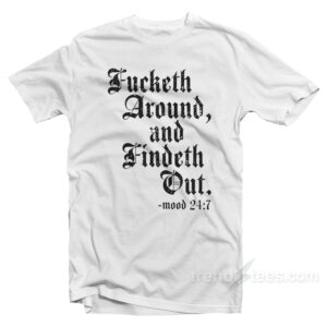 Fucketh Around And Findeth Out T-Shirt