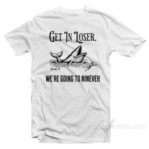 Get In Loser We're Doing God's Will Christian Bible T-Shirt