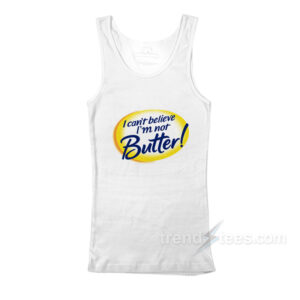 I Can't Believe I'm Not Butter Funny Tank Top