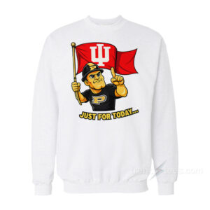 Indiana Hoosiers Just For Today Purdue Rivalry Funny College Football Sweatshirt