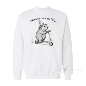 Off To Cause A Kerfuffle Sweatshirt
