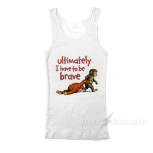 Monkey Punch Ultimately I Have To Be Brave Tank Top