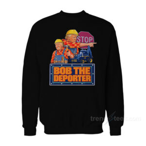 Trump Bob The Deporter Sweatshirt