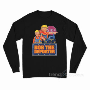 Trump Bob The Deporter Long Sleeve Shirt