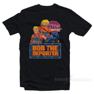 Trump Bob The Deporter T-Shirt