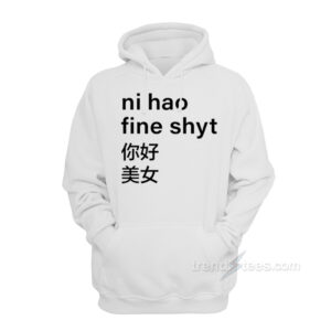 Ni Hao Fine Shyt Hoodie