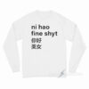 Ni Hao Fine Shyt Long Sleeve Shirt