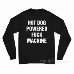 Hot Dog Powered Fuck Machine Long Sleeve Shirt