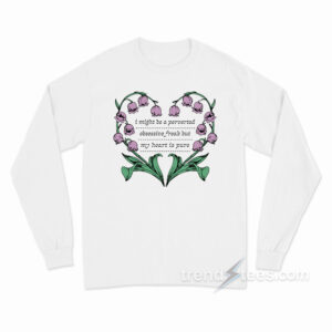 I Might Be A Perverted Obsessive Freak But My Heart Is Pure Long Sleeve Shirt