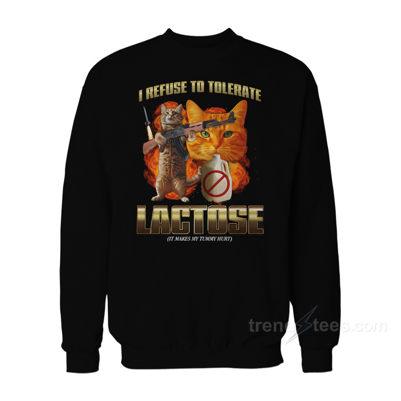 I Refuse To Tolerate Lactose Sweatshirt