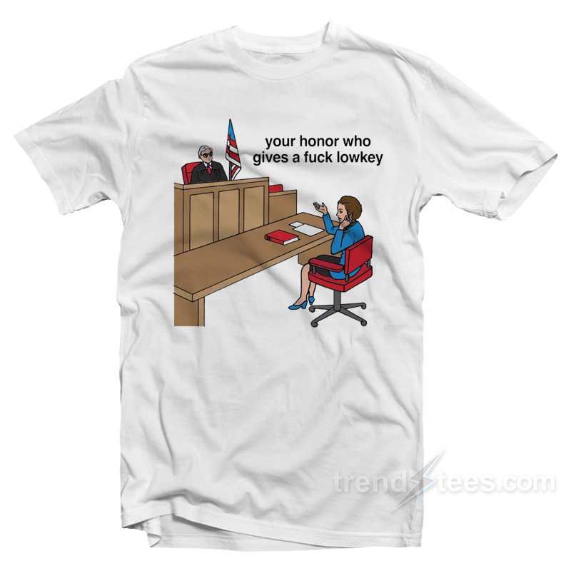 Your Honor Who Gives A Fuck Lowkey T-Shirt