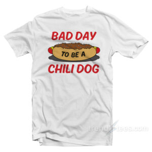 Bad Day To Be Chili Dog T-Shirt
