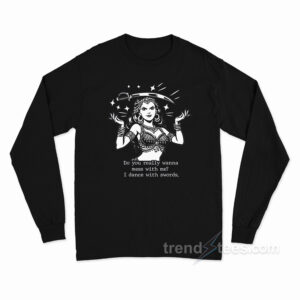 Do You Really Wanna Mess With Me I Dance With Sword Long Sleeve Shirt