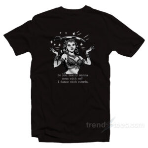 Do You Really Wanna Mess With Me I Dance With Sword T-Shirt