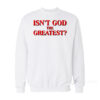 Isn't God The Greatest Sweatshirt