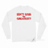 Isn't God The Greatest Long Sleeve Shirt