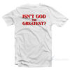 Isn't God The Greatest T-Shirt