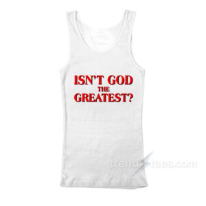 Isn't God The Greatest Tank Top