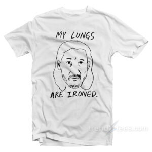My Lungs Are Ironed T-Shirt