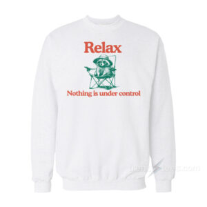 Raccoon Relax Nothing Is Under Control Sweatshirt