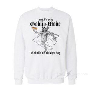 Yeah I'm Going Goblin Mode Gobblin' Up This Hot Dog Sweatshirt