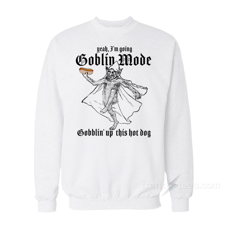 Yeah I'm Going Goblin Mode Gobblin' Up This Hot Dog Sweatshirt
