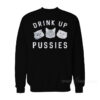 Cat Drink Up Pussies Sweatshirt