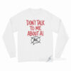 Don't Talk To Me About AI Long Sleeve Shirt