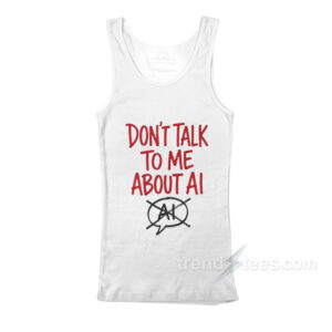 Don't Talk To Me About AI Tank Top