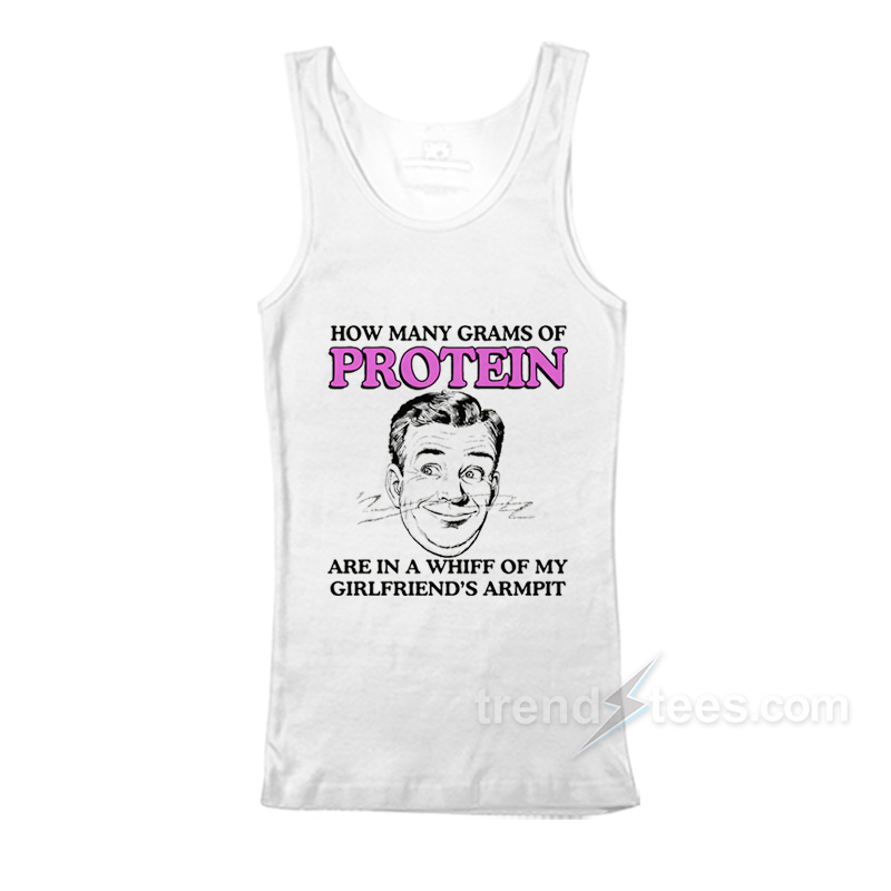 How Many Grams Of Protein Are In A Whiff Of My Girlfriend's Armpit Tank Top