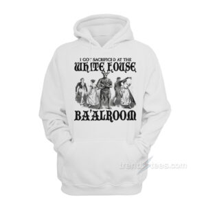 I Got Sacrificed At The White House Ba'alroom Hoodie